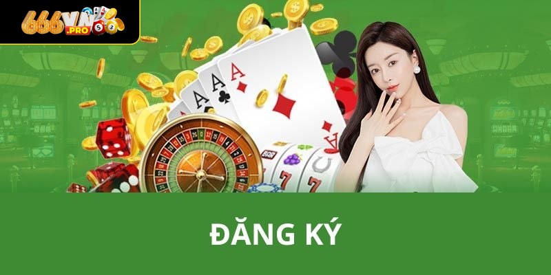 Đăng Ký 666VN - Từng Bước Đăng Ký Cụ Thể Cho Người Dùng Mới Lợi ích tuyệt vời nhận được khi tạo tài khoản