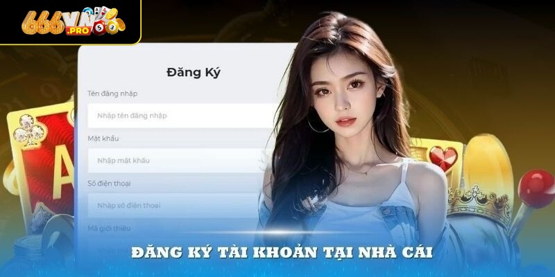 Đăng Ký 666VN - Từng Bước Đăng Ký Cụ Thể Cho Người Dùng Mới Lưu ý liên quan khi đăng ký 666VN