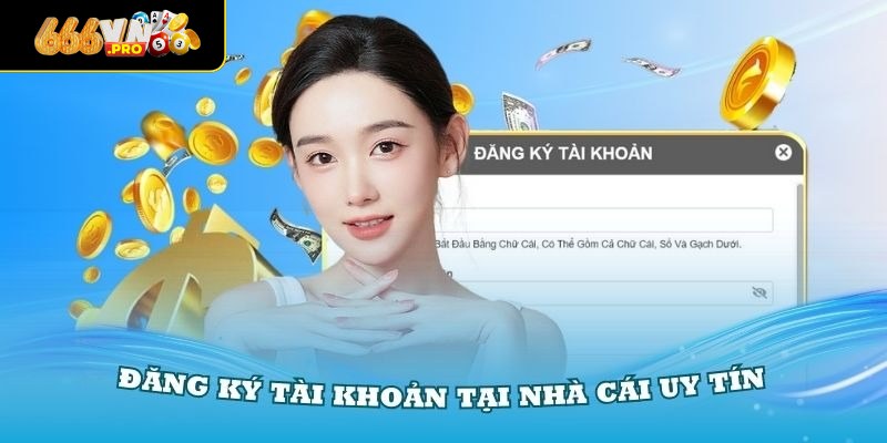 Đăng Ký 666VN - Từng Bước Đăng Ký Cụ Thể Cho Người Dùng Mới Nằm lòng các tiêu chí để tạo tài khoản