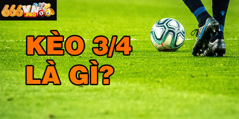 Kèo Chấp 3/4 666VN – Làm Chủ Loại Kèo Nửa Thắng Nửa Thua Kinh nghiệm bắt kèo chấp 3/4 hiệu quả từ cao thủ cá độ