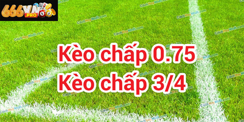 Kèo Chấp 3/4 666VN – Làm Chủ Loại Kèo Nửa Thắng Nửa Thua Cách chơi kèo chấp 3/4 chi tiết cho người mới bắt đầu