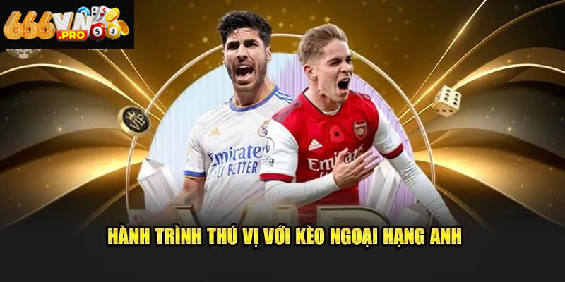 Kèo Ngoại Hạng Anh 666VN – Tận Dụng Cơ Hội Cá Cược Đỉnh Cao Kinh nghiệm chơi kèo Ngoại hạng Anh giúp bạn bắt kèo chắc thắng