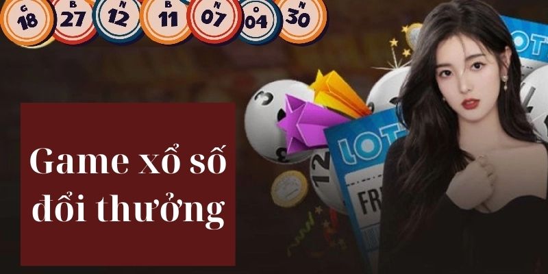 Top 10 game xổ số đổi thưởng minh bạch, uy tín nhất hiện nay Xổ số đổi thưởng là gì?